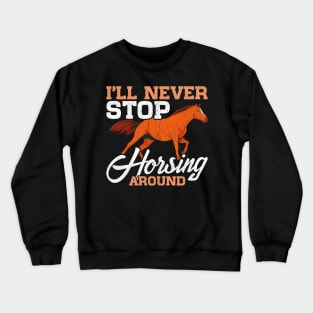 Cute I'll Never Stop Horsing Around Horse Pun Crewneck Sweatshirt